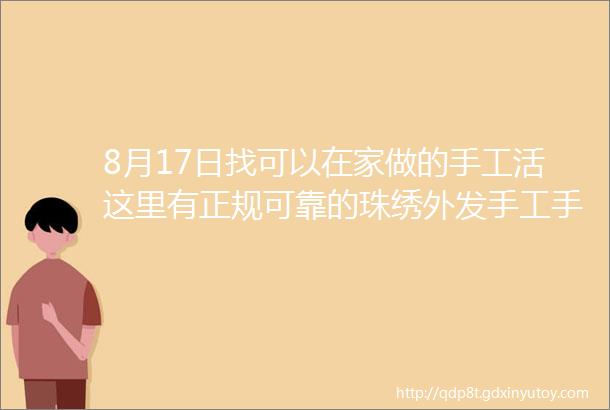 8月17日找可以在家做的手工活这里有正规可靠的珠绣外发手工手工之家接待考察加工客户剪影