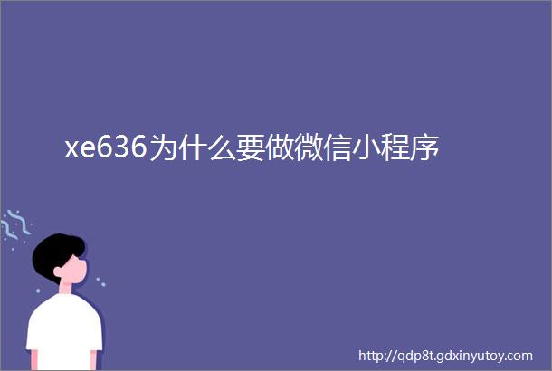 xe636为什么要做微信小程序